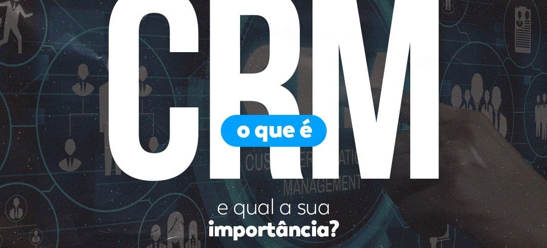 O que é um CRM, e qual sua importância?